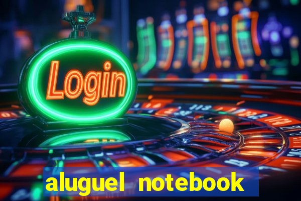 aluguel notebook sao paulo